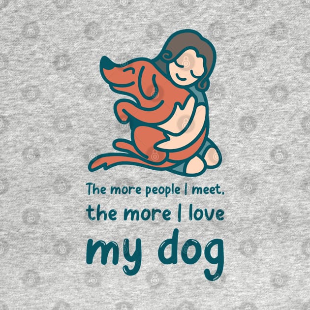 The more people i meet, the more i love my dog by WorldTeeShop